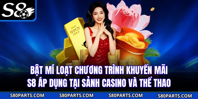 Bật mí loạt chương trình khuyến mãi S8 áp dụng tại sảnh casino và thể thao Bật mí loạt chương trình khuyến mãi S8 áp dụng tại sảnh casino và thể thao