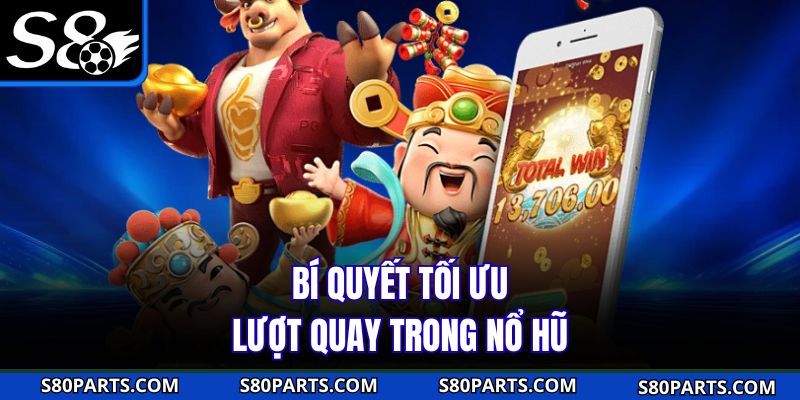 Bí quyết tối ưu lượt quay trong nổ hũ FC s8