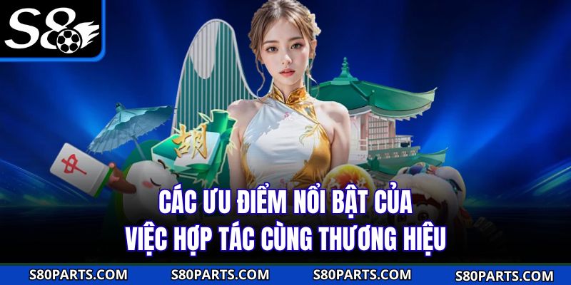 Các ưu điểm nổi bật khi trở thành đại lý s8