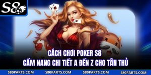 Cách Chơi Poker S8 | Cẩm Nang Chi Tiết A Đến Z Cho Tân Thủ