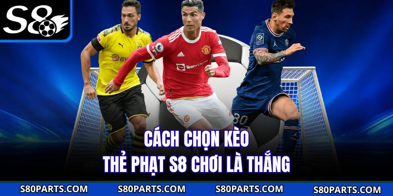 Cách chọn kèo thẻ phạt S8 chơi là thắng