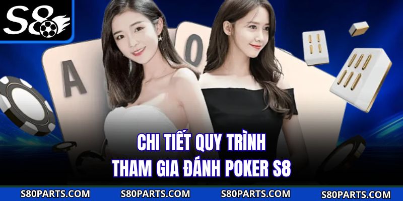 Chi tiết quy trình tham gia đánh Poker S8