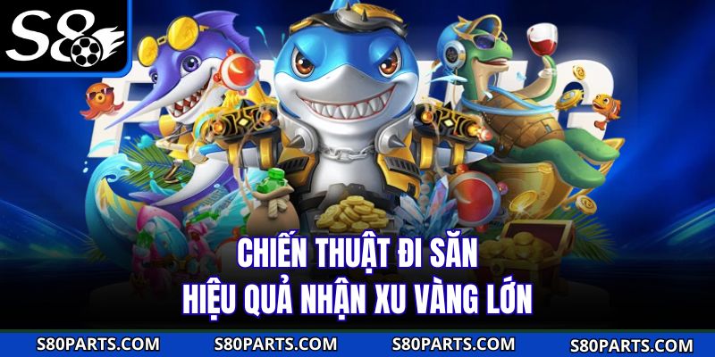 Chiến thuật đi săn hiệu quả nhận xu vàng lớn