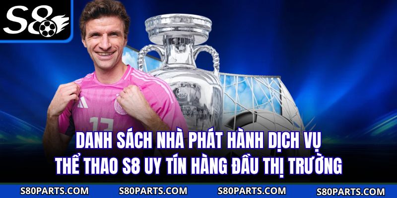 Danh sách nhà phát hành dịch vụ thể thao S8 uy tín hàng đầu thị trường