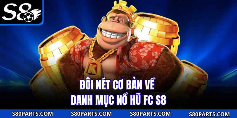 Đôi nét cơ bản về danh mục nổ hũ FC S8