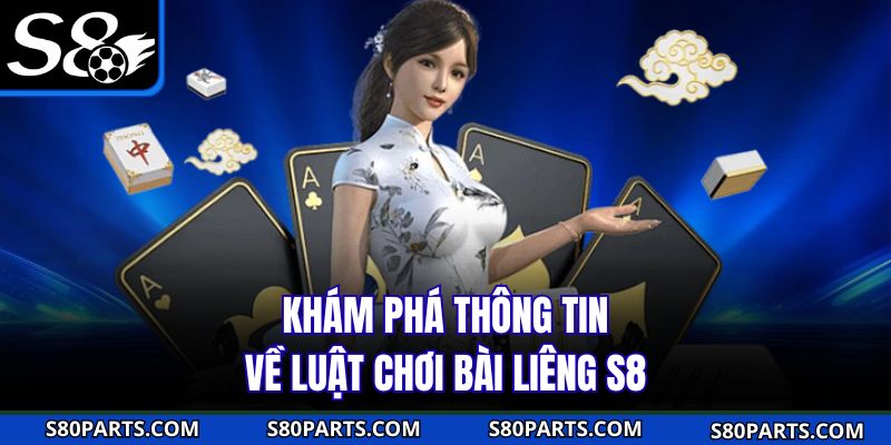 Khám phá thông tin về luật chơi bài liêng S8