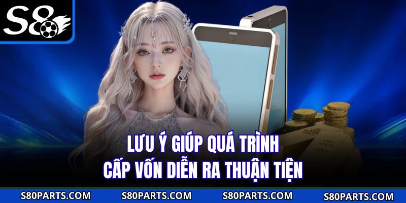 Nạp tiền s8 - Lưu ý giúp quá trình cấp vốn diễn ra thuận tiện