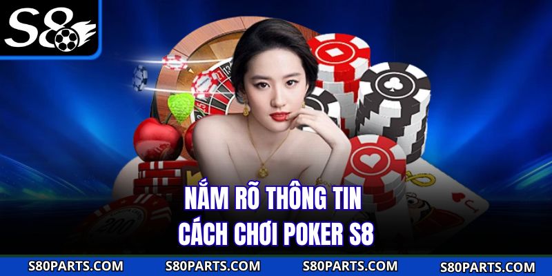 Nắm rõ thông tin cách chơi Poker S8