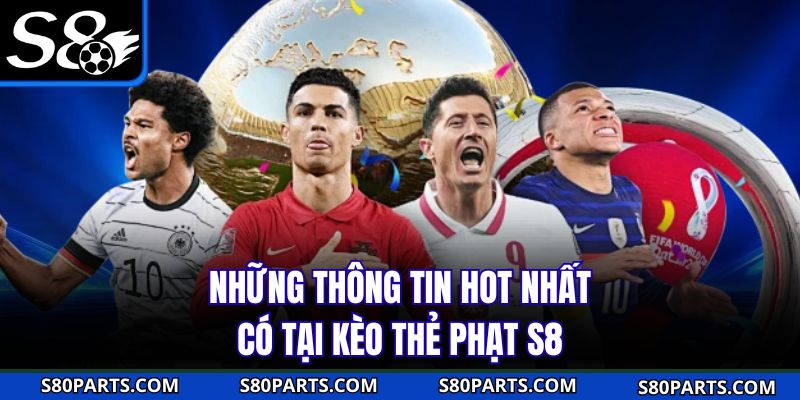 Những thông tin hot nhất có tại kèo thẻ phạt S8