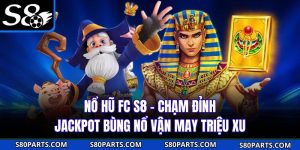 Nổ Hũ FC S8 - Chạm Đỉnh Jackpot Bùng Nổ Vận May Triệu Xu
