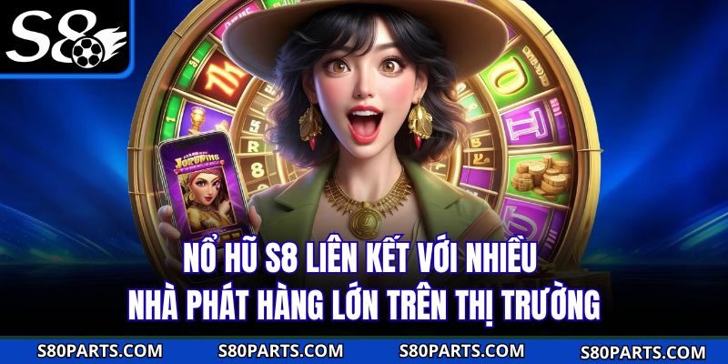 Nổ hũ S8 liên kết với nhiều nhà phát hàng lớn trên thị trường