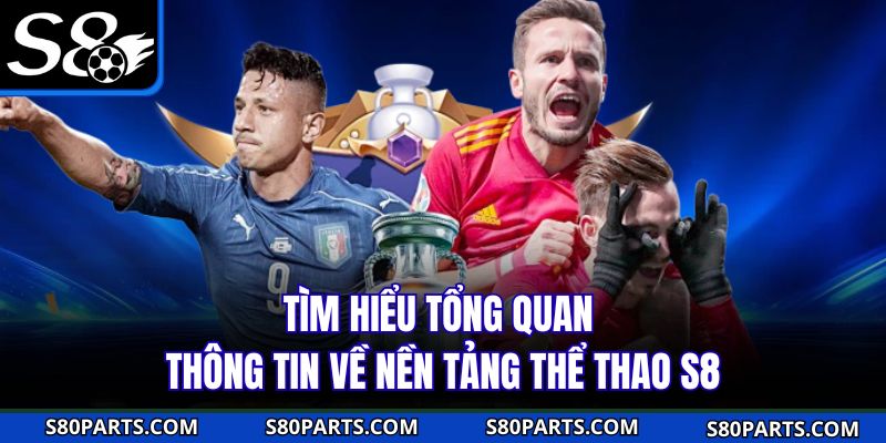 Tìm hiểu tổng quan thông tin về nền tảng thể thao S8