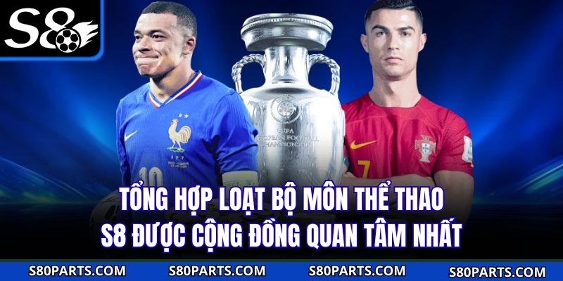 Tổng hợp loạt bộ môn thể thao S8 được cộng đồng quan tâm nhất