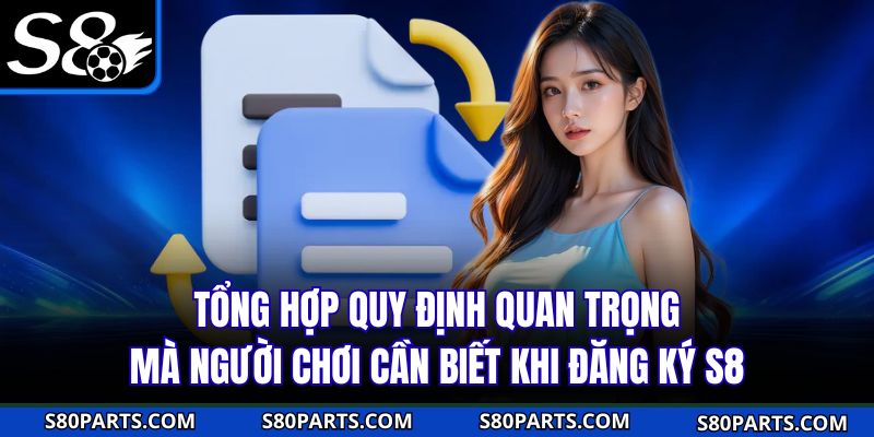 Tổng hợp quy định quan trọng mà người chơi cần biết khi đăng ký S8